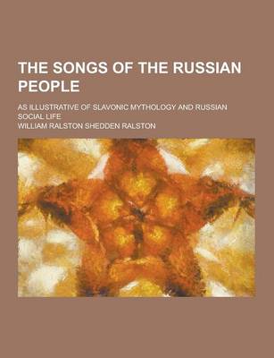 Book cover for The Songs of the Russian People; As Illustrative of Slavonic Mythology and Russian Social Life