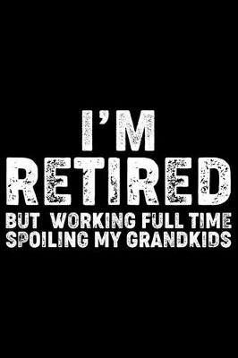 Book cover for I'm Retired But Working Full Time Spoiling My Grand kids