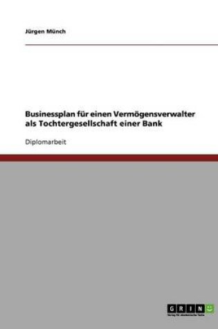 Cover of Businessplan fur einen Vermoegensverwalter als Tochtergesellschaft einer Bank