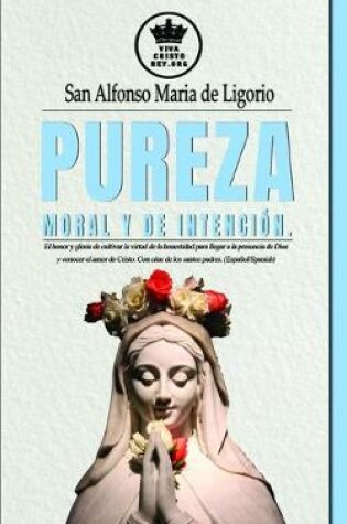 Cover of Pureza moral y de intencion. El honor y gloria de cultivar la virtud de la honestidad para llegar a la presencia de Dios y conocer el amor de Cristo. Con citas de los santos padres. (Espanol/Spanish)