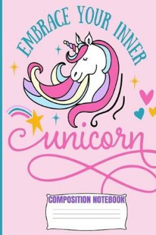 Cover of Embrace Your Inner UNICORN Composition Notebook