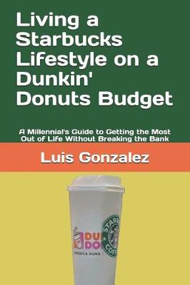 Book cover for Living a Starbucks Lifestyle on a Dunkin' Donuts Budget