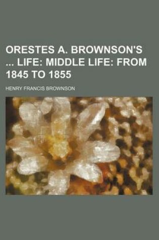 Cover of Orestes A. Brownson's Life (Volume 2); Middle Life from 1845 to 1855