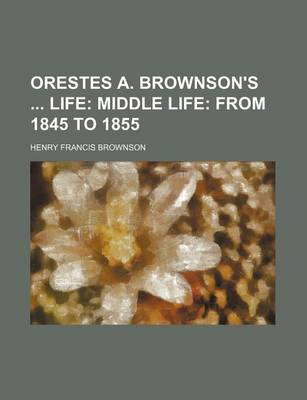 Book cover for Orestes A. Brownson's Life (Volume 2); Middle Life from 1845 to 1855