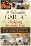Book cover for A Delectable Garlic Cookbook for Health Nuts!