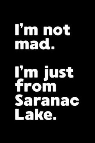 Cover of I'm not mad. I'm just from Saranac Lake.