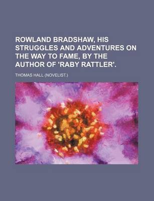 Book cover for Rowland Bradshaw, His Struggles and Adventures on the Way to Fame, by the Author of 'Raby Rattler'.