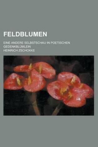 Cover of Feldblumen; Eine Andere Selbstschau in Poetischen Gedenkblumlein