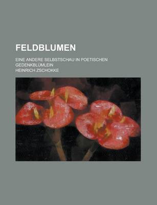 Book cover for Feldblumen; Eine Andere Selbstschau in Poetischen Gedenkblumlein