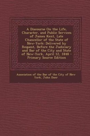 Cover of A Discourse on the Life, Character, and Public Services of James Kent, Late Chancellor of the State of New-York