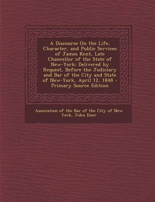 Book cover for A Discourse on the Life, Character, and Public Services of James Kent, Late Chancellor of the State of New-York