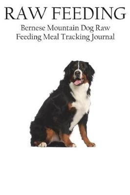 Book cover for Bernese Mountain Dog Raw Feeding Meal Tracking Journal