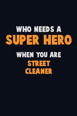 Book cover for Who Need A SUPER HERO, When You Are Street Cleaner