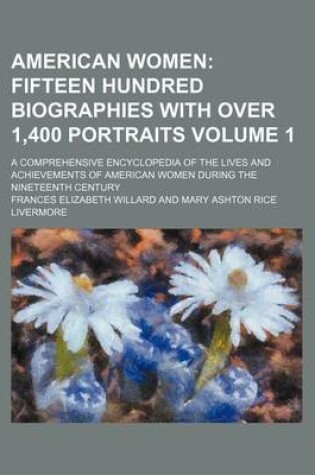 Cover of American Women Volume 1; Fifteen Hundred Biographies with Over 1,400 Portraits. a Comprehensive Encyclopedia of the Lives and Achievements of American Women During the Nineteenth Century