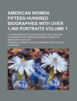 Book cover for American Women Volume 1; Fifteen Hundred Biographies with Over 1,400 Portraits. a Comprehensive Encyclopedia of the Lives and Achievements of American Women During the Nineteenth Century