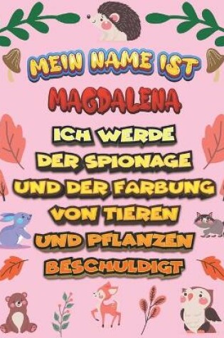 Cover of Mein Name ist Magdalena Ich werde der Spionage und der Farbung von Tieren und Pflanzen beschuldigt