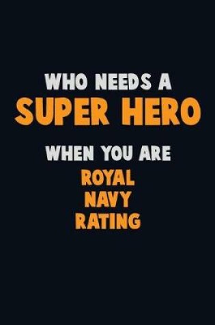 Cover of Who Need A SUPER HERO, When You Are Royal Navy Rating