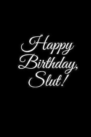 Cover of "HAPPY BIRTHDAY, SLUT" A DIY birthday book, birthday card, rude gift, funny gift