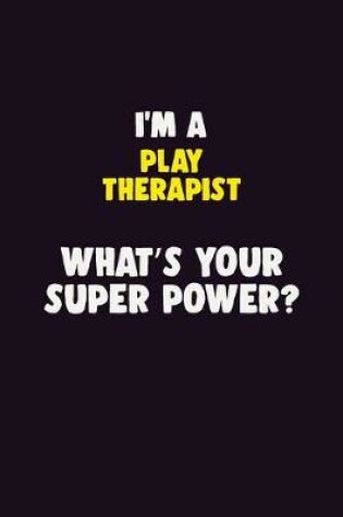 Cover of I'M A Play Therapist, What's Your Super Power?