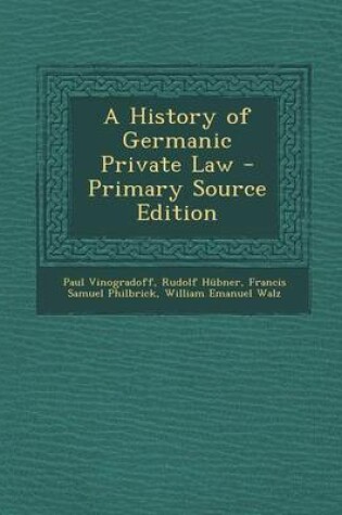 Cover of A History of Germanic Private Law - Primary Source Edition