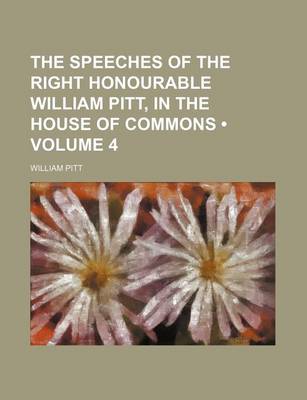 Book cover for The Speeches of the Right Honourable William Pitt, in the House of Commons (Volume 4)