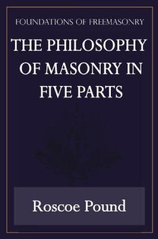 Cover of The Philosophy of Masonry in Five Parts (Foundations of Freemasonry Series)