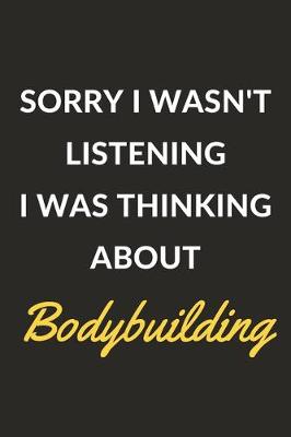 Cover of Sorry I Wasn't Listening I Was Thinking About Bodybuilding