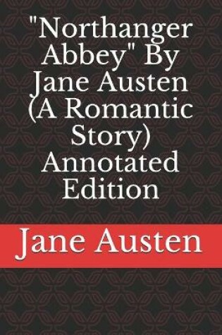 Cover of Northanger Abbey By Jane Austen (A Romantic Story) Annotated Edition