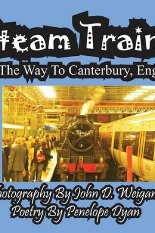 Cover of Steam Train! All The Way To Canterbury, England