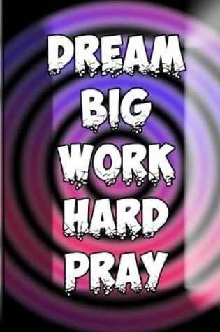 Cover of Dream Big Work Hard Pray