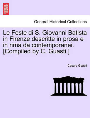 Book cover for Le Feste Di S. Giovanni Batista in Firenze Descritte in Prosa E in Rima Da Contemporanei. [Compiled by C. Guasti.]