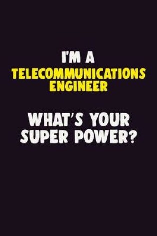 Cover of I'M A Telecommunications Engineer, What's Your Super Power?