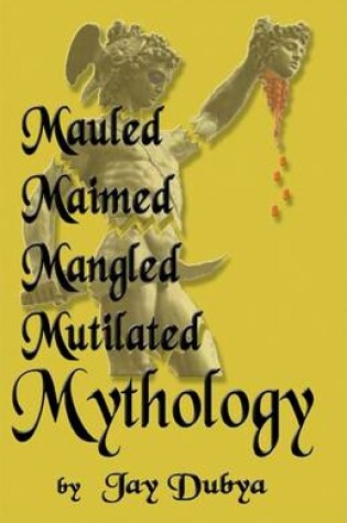 Cover of Mauled, Maimed, Mangled, Mutilated Mythology