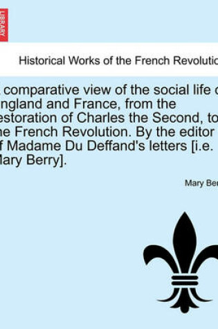 Cover of A Comparative View of the Social Life of England and France, from the Restoration of Charles the Second, to the French Revolution. by the Editor of Madame Du Deffand's Letters [I.E. Mary Berry].