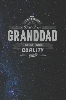 Book cover for I Ain't Perfect But I'm A Granddad So Close Enough Quality Classic