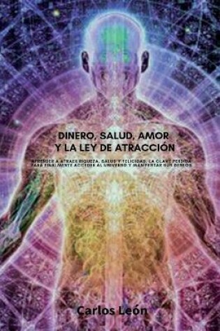 Cover of DINERO, SALUD, AMOR Y LA LEY DE ATRACCION. Aprender a atraer riqueza, salud y felicidad. La clave perdida para finalmente acceder al universo y manifestar sus deseos.