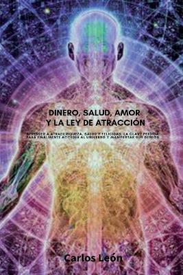 Book cover for DINERO, SALUD, AMOR Y LA LEY DE ATRACCION. Aprender a atraer riqueza, salud y felicidad. La clave perdida para finalmente acceder al universo y manifestar sus deseos.