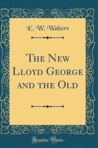 Cover of The New Lloyd George and the Old (Classic Reprint)