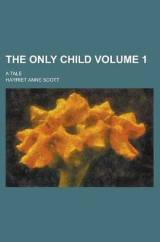 Cover of The Only Child; A Tale Volume 1