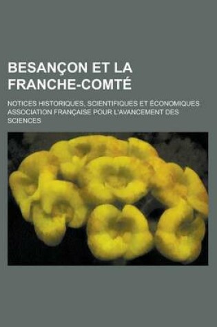 Cover of Besancon Et La Franche-Comte; Notices Historiques, Scientifiques Et Economiques