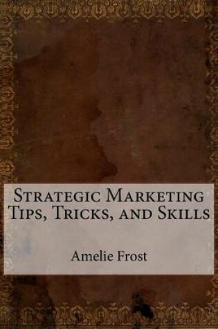 Cover of Strategic Marketing Tips, Tricks, and Skills
