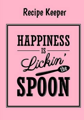 Book cover for Happiness Is Licking The Spoon-Recipe Keeper