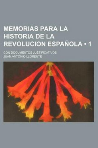 Cover of Memorias Para La Historia de La Revolucion Espanola (1); Con Documentos Justificativos