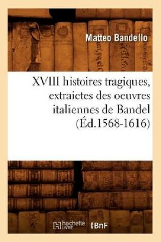 Cover of XVIII Histoires Tragiques, Extraictes Des Oeuvres Italiennes de Bandel (Ed.1568-1616)