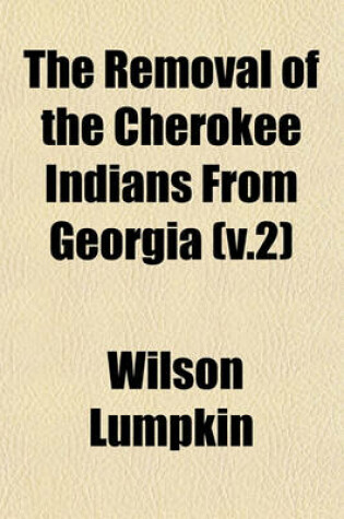 Cover of The Removal of the Cherokee Indians from Georgia (V.2)