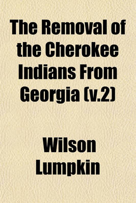 Book cover for The Removal of the Cherokee Indians from Georgia (V.2)