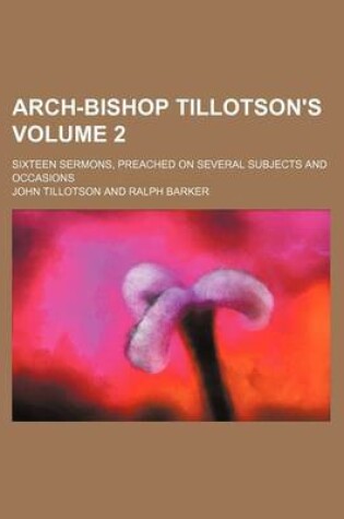 Cover of Arch-Bishop Tillotson's Volume 2; Sixteen Sermons, Preached on Several Subjects and Occasions
