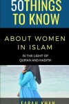 Book cover for 50 Things to Know about Women in Islam