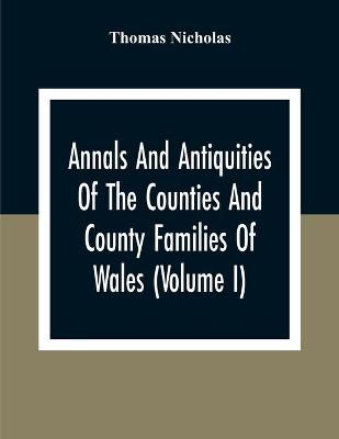 Book cover for Annals And Antiquities Of The Counties And County Families Of Wales (Volume I) Containing A Record Of All Ranks Of The Gentry, Their Lineage, Alliances, Appointments, Armorial Ensigns, And Residences, With Many Ancient Pedigree And Memorials Of Old And Ex