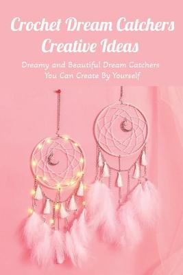 Book cover for Crochet Dream Catchers Creative Ideas